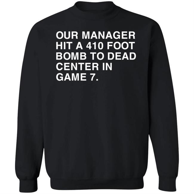 Our Manager Hit A 410 Foot Bomb To Dead Center In Game 7 Shirt Obvious Shirts Our Manager Hit A 410 Foot Bomb To Dead Center In Game 7 Shirt Obvious Shirts