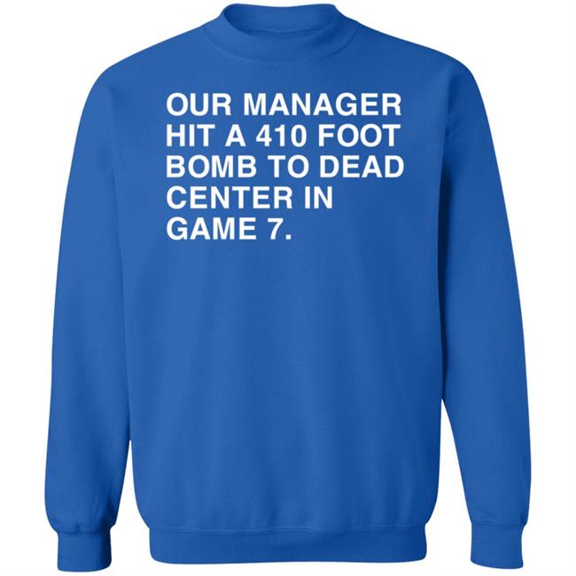 Our Manager Hit A 410 Foot Bomb To Dead Center In Game 7 Shirt Obvious Shirts Our Manager Hit A 410 Foot Bomb To Dead Center In Game 7 Shirt Obvious Shirts