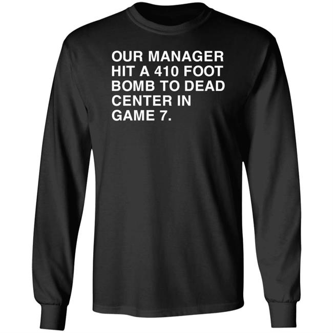 Our Manager Hit A 410 Foot Bomb To Dead Center In Game 7 Shirt Obvious Shirts Our Manager Hit A 410 Foot Bomb To Dead Center In Game 7 Shirt Obvious Shirts