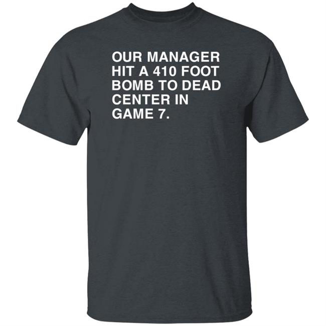 Our Manager Hit A 410 Foot Bomb To Dead Center In Game 7 Shirt Obvious Shirts Our Manager Hit A 410 Foot Bomb To Dead Center In Game 7 Shirt Obvious Shirts