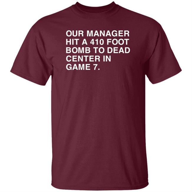 Our Manager Hit A 410 Foot Bomb To Dead Center In Game 7 Shirt Obvious Shirts Our Manager Hit A 410 Foot Bomb To Dead Center In Game 7 Shirt Obvious Shirts