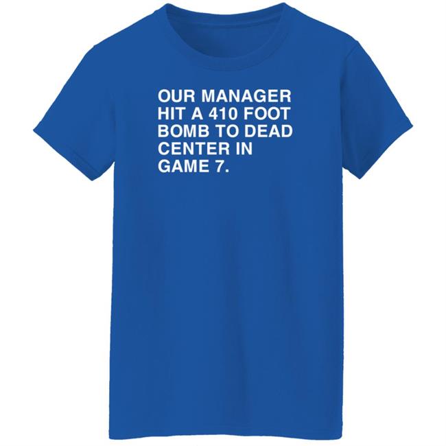 Our Manager Hit A 410 Foot Bomb To Dead Center In Game 7 Shirt Obvious Shirts Our Manager Hit A 410 Foot Bomb To Dead Center In Game 7 Shirt Obvious Shirts