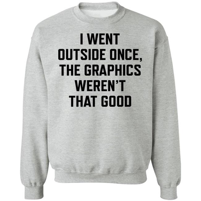 Swlovinist I Went Outside Once The Graphics Weren't That Good Shirt Swlovinist I Went Outside Once The Graphics Weren't That Good Shirt