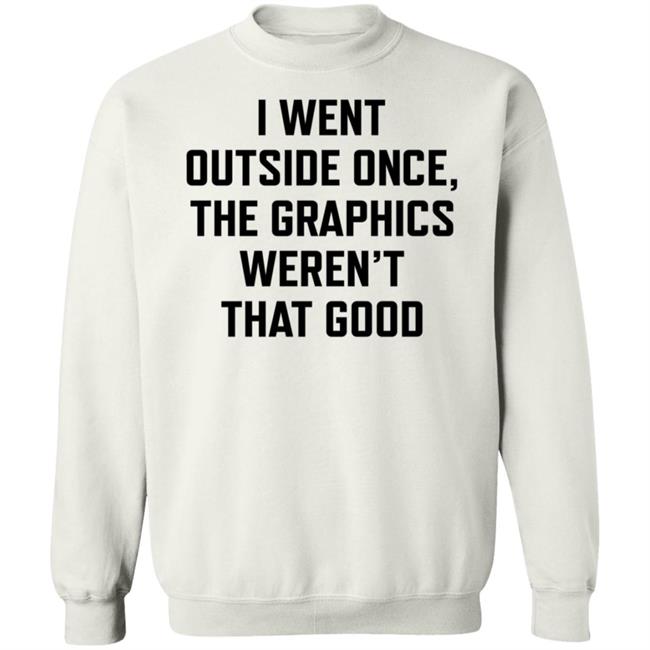 Swlovinist I Went Outside Once The Graphics Weren't That Good Shirt Swlovinist I Went Outside Once The Graphics Weren't That Good Shirt