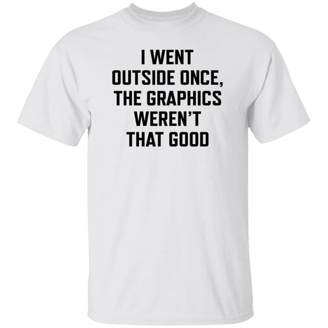 Swlovinist I Went Outside Once The Graphics Weren't That Good Shirt Swlovinist I Went Outside Once The Graphics Weren't That Good Shirt