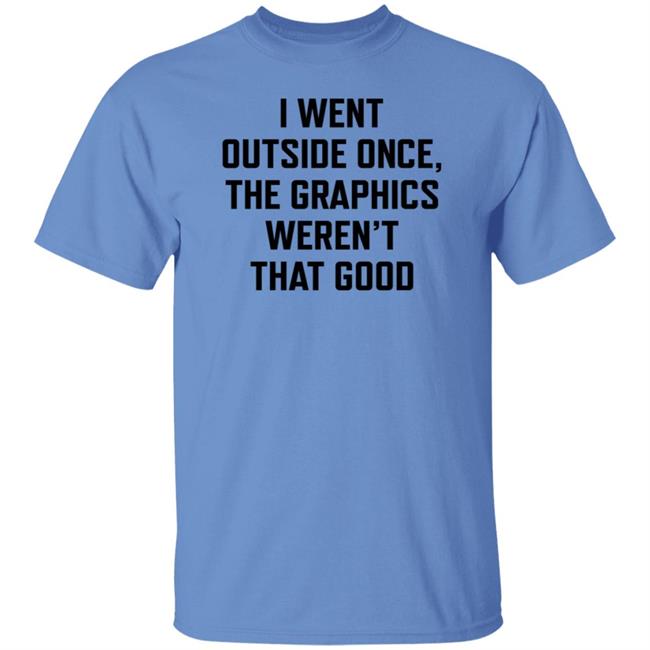 Swlovinist I Went Outside Once The Graphics Weren't That Good Shirt Swlovinist I Went Outside Once The Graphics Weren't That Good Shirt
