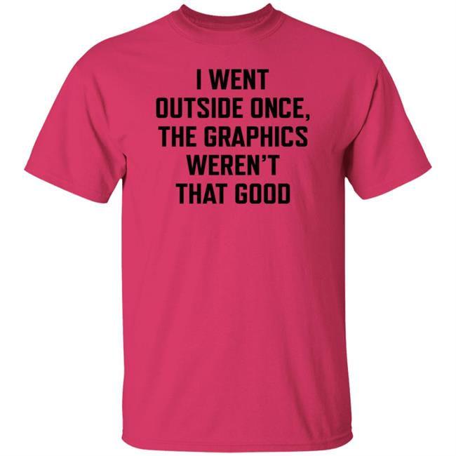 Swlovinist I Went Outside Once The Graphics Weren't That Good Shirt Swlovinist I Went Outside Once The Graphics Weren't That Good Shirt
