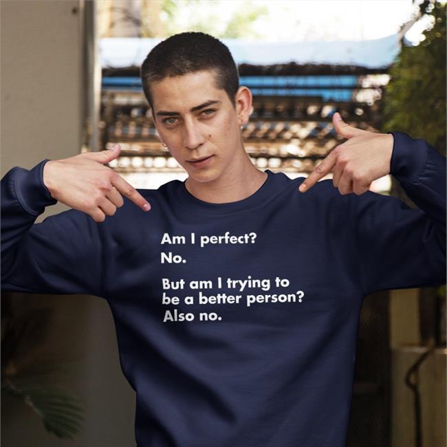 Am I Perfect No But Am I Trying To Be A Better Person Also No Hats