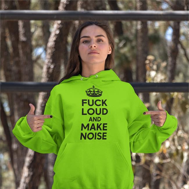 Fuck Loud And Make Noise Shirt Poorly Translated Shirts Translatedtees