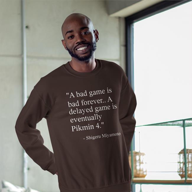 Shigeru Miyamoto A Bad Game Is Bad Forever A Delayed Game Is Eventually Pikmin 4 Shirt Nirbion
