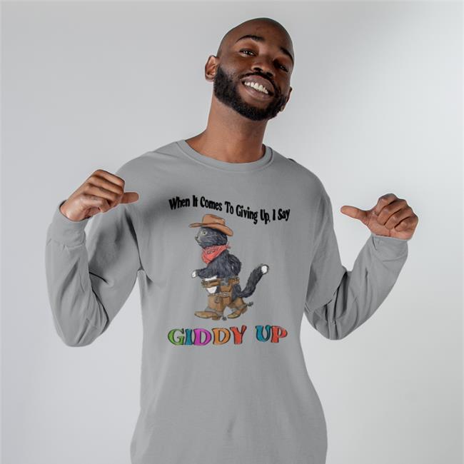 When It Comes To Giving Up I Say Giddy Up Shirts