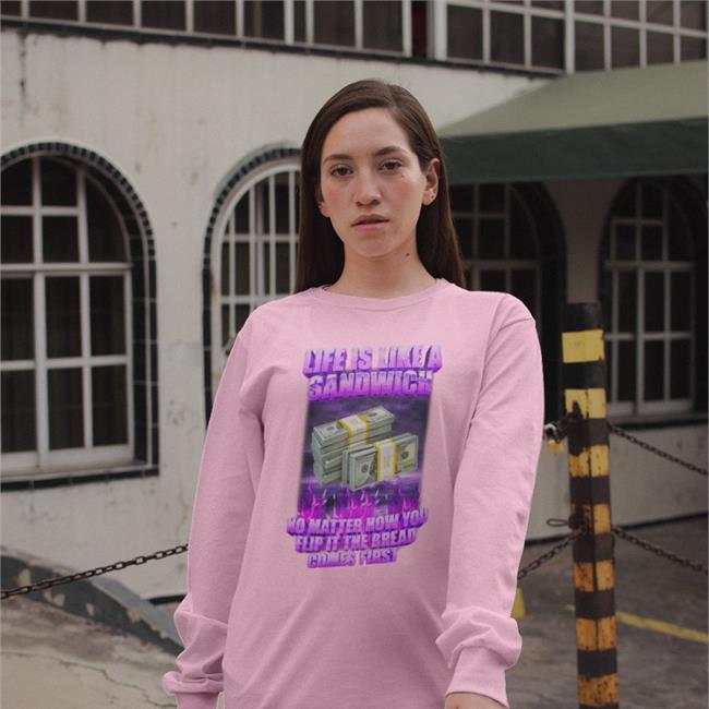 Life If Like A Sandwich No Matter How You Flip It The Bread Comes First Tees