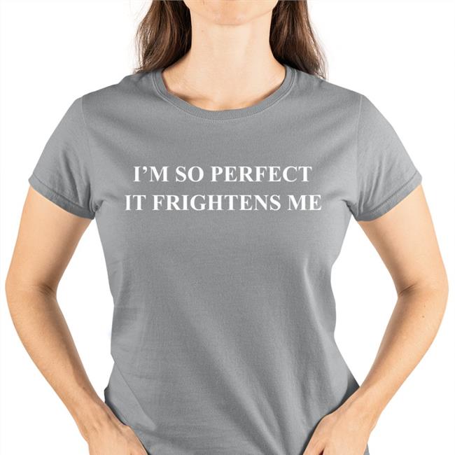 I'm So Perfect It Frightens Me Sweatshirt