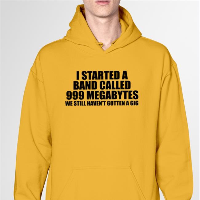 I Started A Band Called 999 Megabytes Shirts