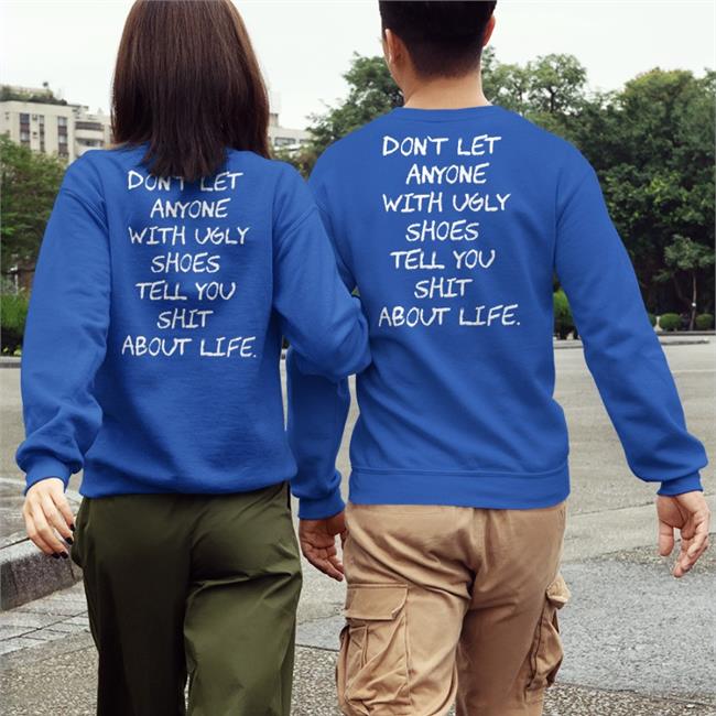 Don't Let Anyone With Ugly Shoes Tell You Shit About Life Hoodie Kixnkarbs