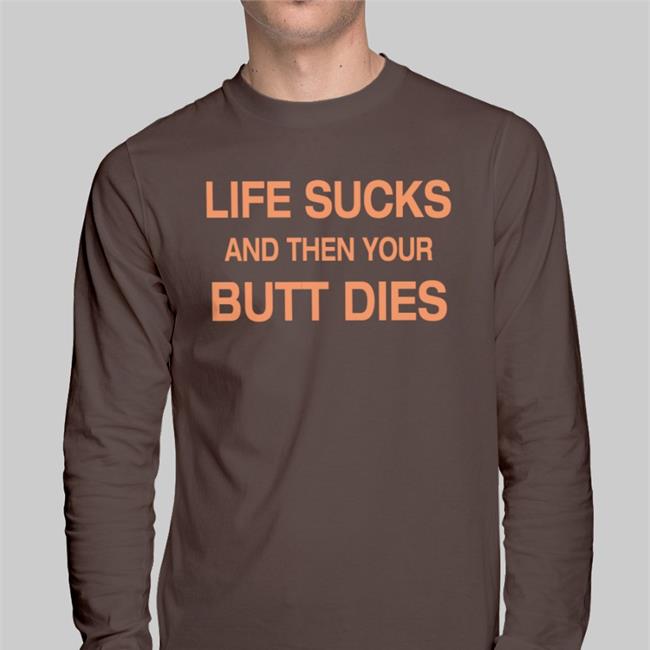Shirts That Go Hard Life Sucks And Then Your Butt Dies Hoodie