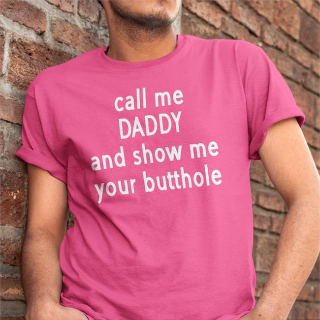 Shirts With Threatening Auras Call Me Daddy And Show Me Your Butthole Tee Disturbingshirt