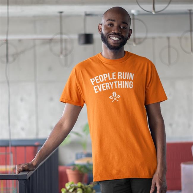 People Ruin Everything T Shirt
