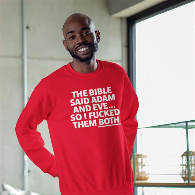 Shirts That Go Hard The Bible Said Adam And Eve So I Fucked Them Both Shirt