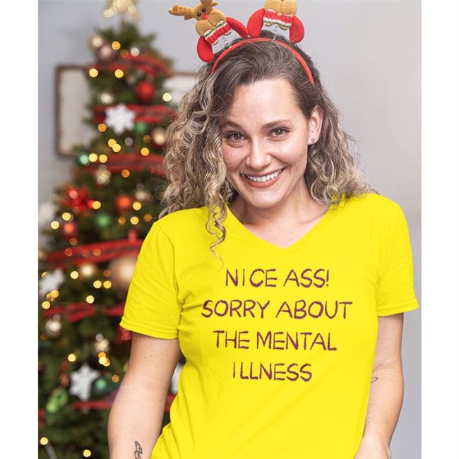 Shirts That Go Hard Nice Ass Sorry About The Mental Illness Tee Shirt Shirtsthtgohard