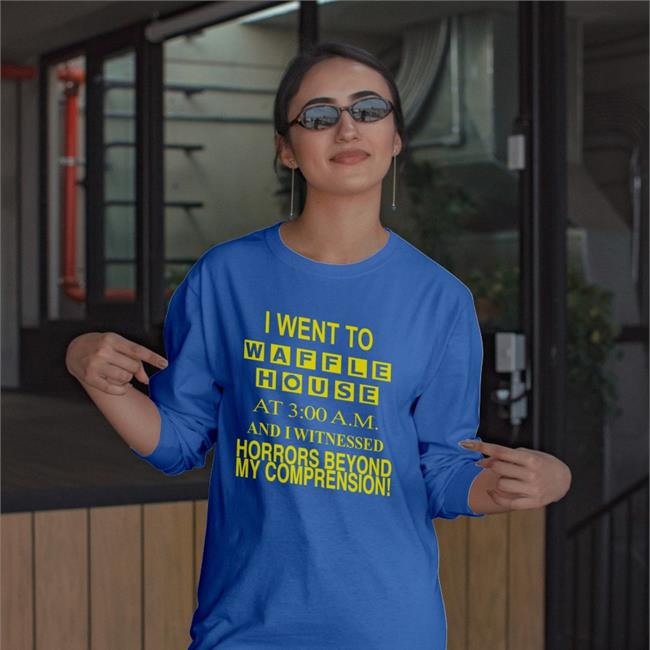 Barelylegal I Went To Waffle House At 3Am And I Witnessed Horrors Beyond Shirts