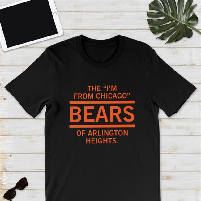 Dan Woike The I'm From Chicago Bears Of Arlington Heights Shirt Raygunsite Merch