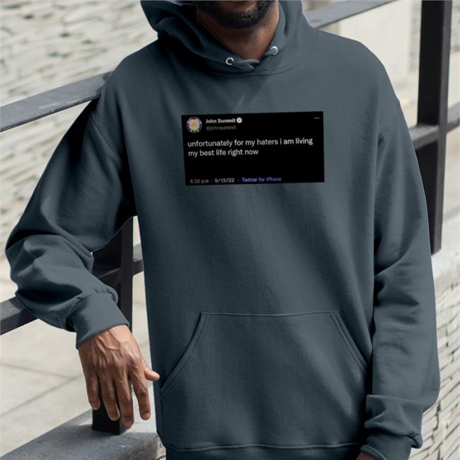 John Summit Unfortunately For My Haters I Am Living My Best Life Right Now Tee Shirt