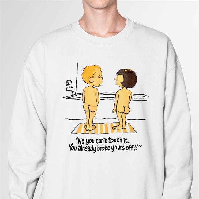 Weird Thrift Store Shirts No You Can't Touch It You Already Broke Yours Off Shirts White