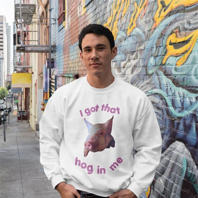 Shirts That Go Hard Shop I Got That Hog In Me Hoodie