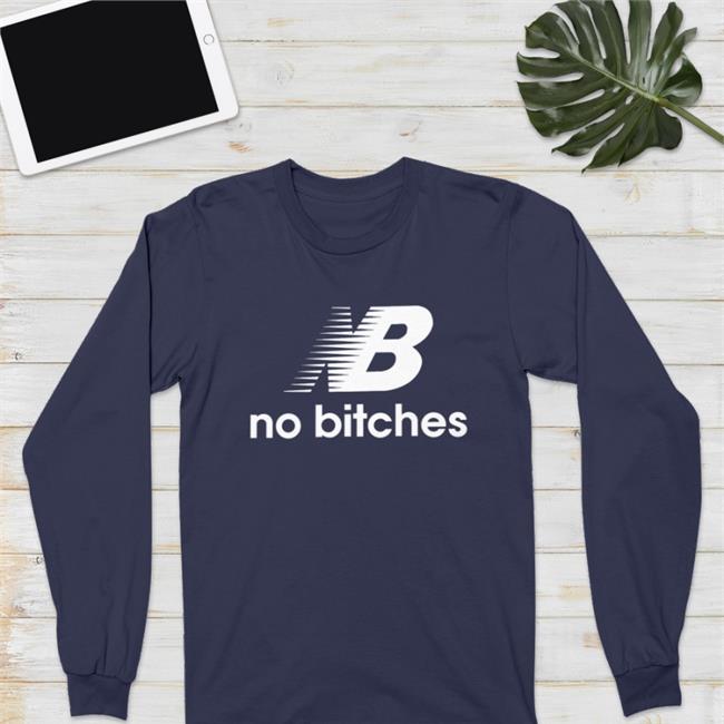 Shirtsthtgohard Shirts That Go Hard Nb No Bitches Shirt