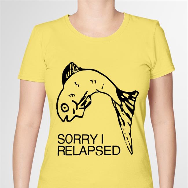 Sorry I Relapsed T Shirt