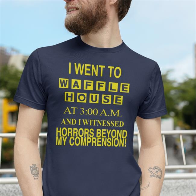 I Went To Waffle House At 3 Am And I Witnessed Horrors Beyond My Comprehension Hoodie