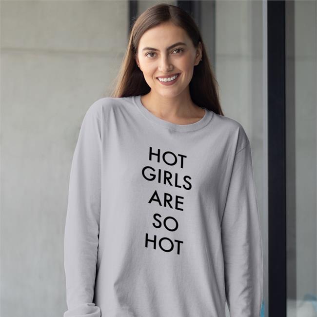 Hot Girls Are So Hot Shirts