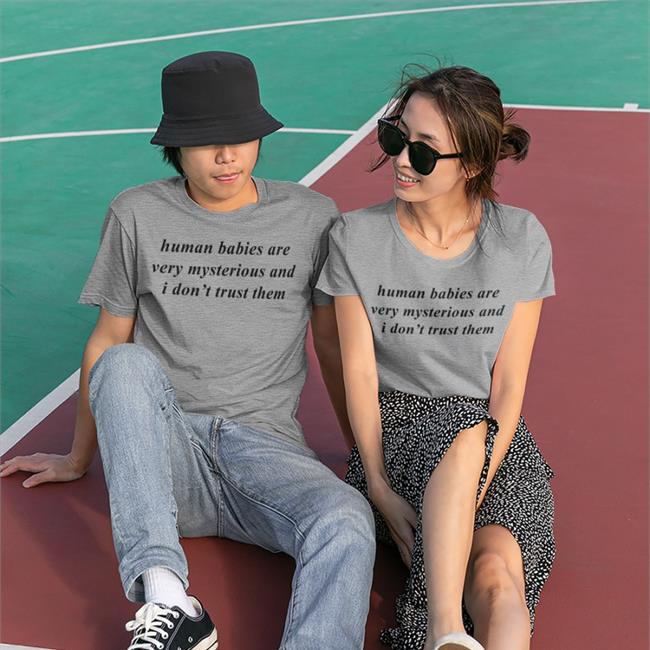 Human Babies Are Very Mysterious And I Don't Trust Them Tee