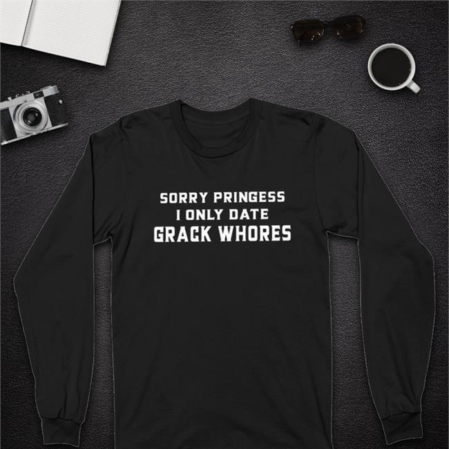 Sorry Pringess I Only Date Grack Whores Hoodie