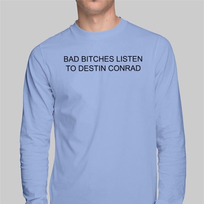 Bad Bitches Listen To Destin Conrad Sweatshirt Destinconrad