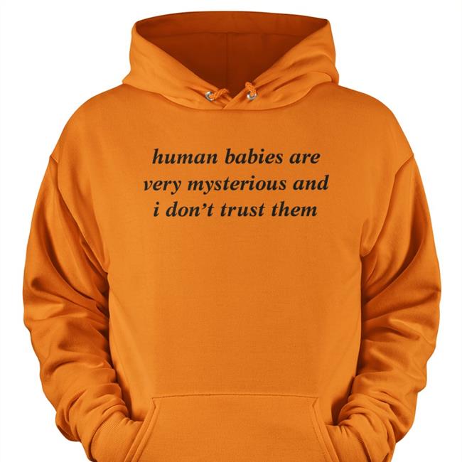 Weird Thrift Store Shirts Human Babies Are Very Mysterious And I Don't Trust Them Tee Shirt