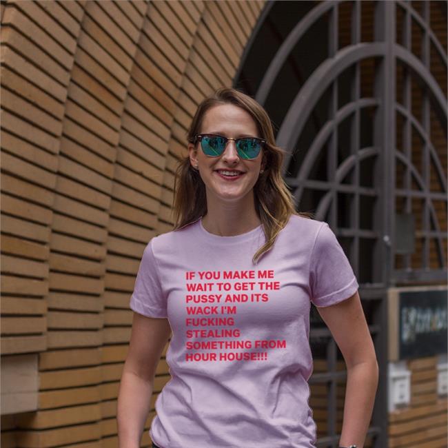 Disturbingshirt If You Make Me Wait To Get The Pussy And Its Wack I’M Fucking Stealing Something From Your House Shirt Shirts With Threatening Auras