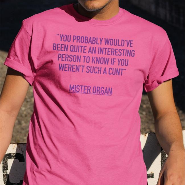 Fantastic Fest You Probably Would've Been Quite An Interesting Person To Know If You Weren't Such A Cunt Mister Organ Shirt