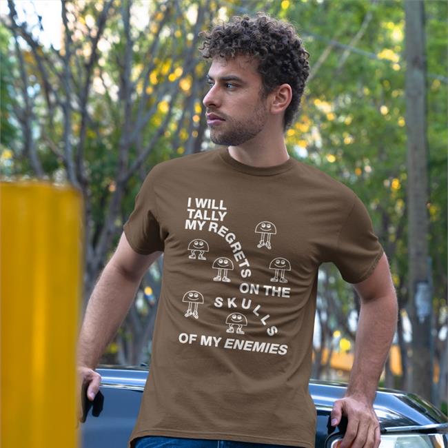 I Will Tally My Regrets On The Skulls Of My Enemies Shirt Goods Shirts Store
