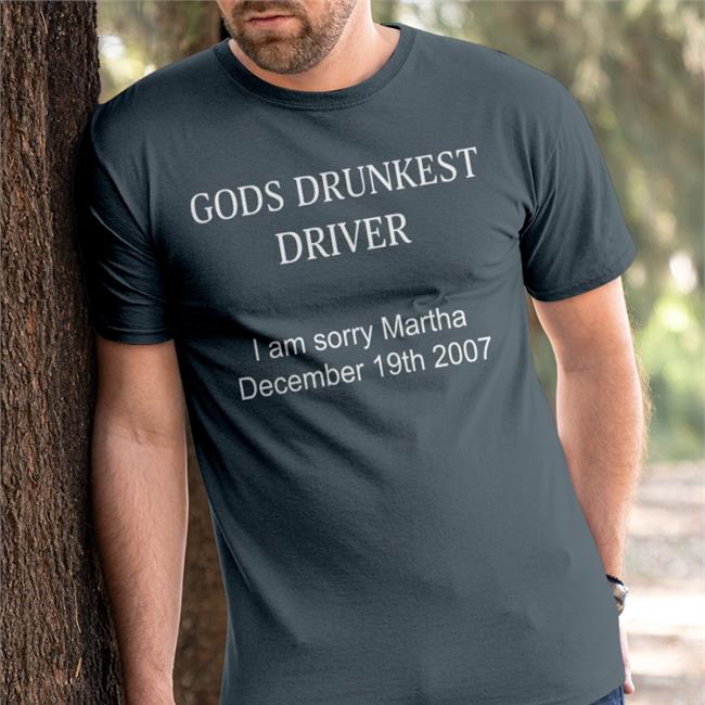 Gods Drunkest Driver I'm Sorry Martha December 19Th 2007 Tee Shirts