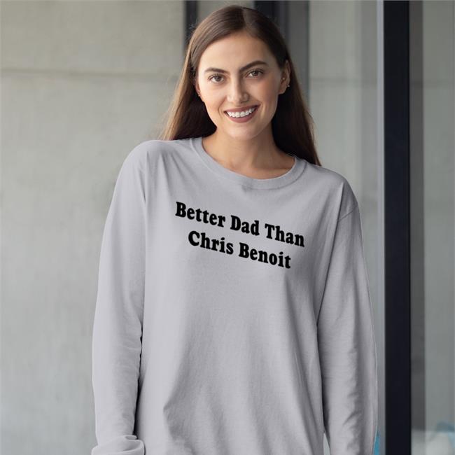 Better Dad Than Chris Benoit Shirt White Just Talk Wrestling
