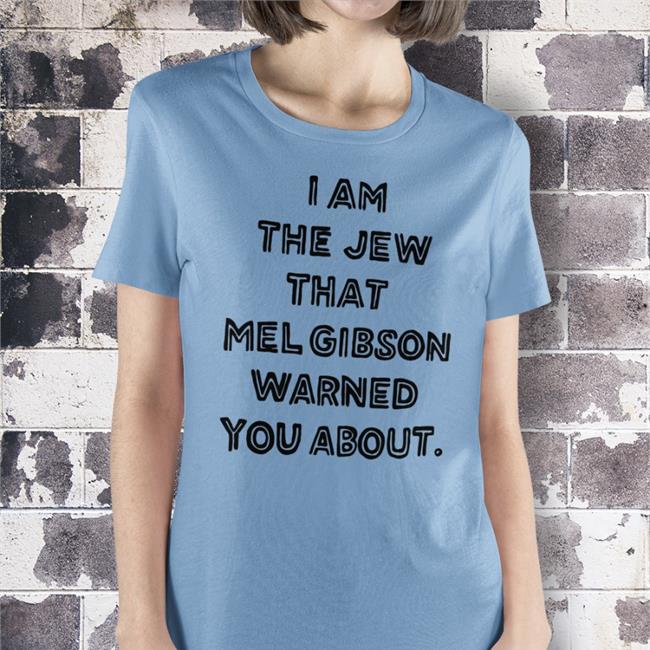 I Am The Jew That Mel Gibson Warned You About Shirt Shirts That Go Hard White