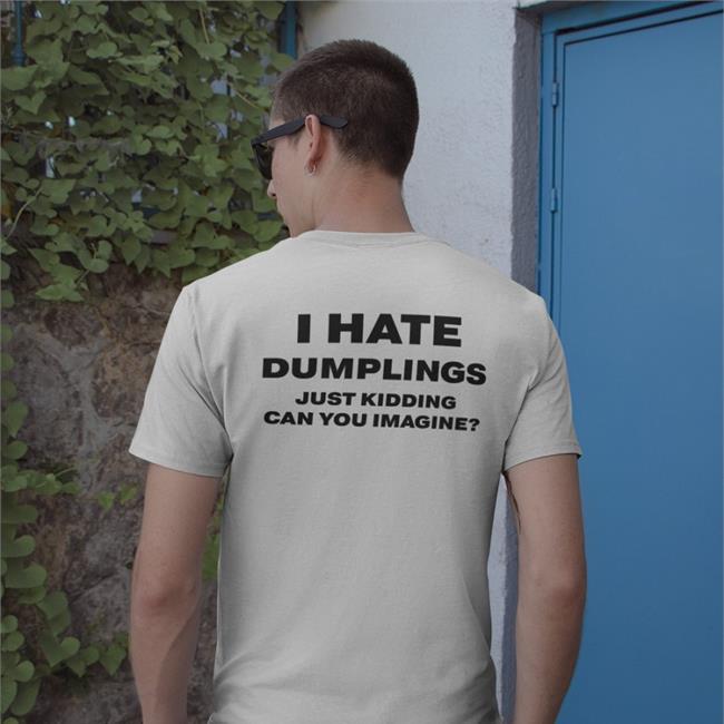 Shirts That Go Hard I Hate Dumplings Just Kidding Can You Imagine Hoodie White