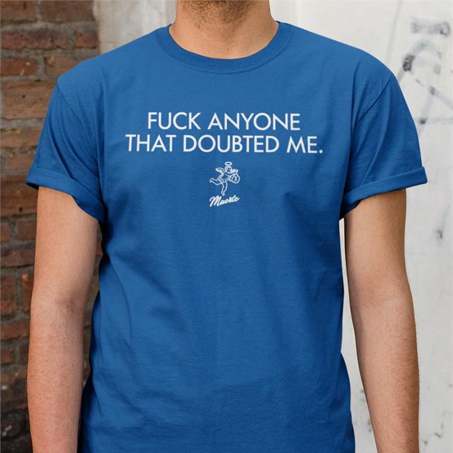 Fuck Anyone That Doubted Me Tee Shirt