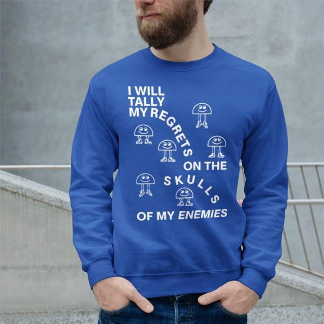 Shirts That Go Hard I Will Tally My Regrets On The Skulls Of My Enemies Shirt Shirtsthtgohard