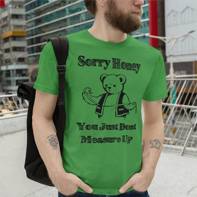 Sorry Hone T Shirt White Sorry Honey You Just Don't Measure Up Long Sleeve T Shirt