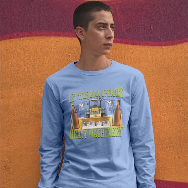 Let This Man Operate Heavy Machinery Shirt Hard Shirts Merch Hardshirts777 Tiktok Hardshirts777 Tiktok Let This Man Operate Heavy Machinery Sweatshirt Hard Shirts Merch