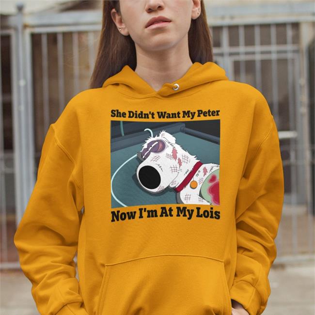 Shirtsthtgohard She Didn't Want My Peter Now I'm At My Lois Shirt Brian Griffin