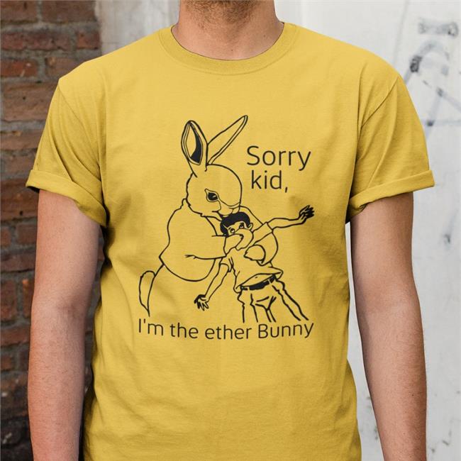 Sorry Kid I'm The Ether Bunny Shirts